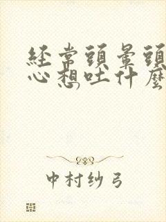 经常头晕头痛恶心想吐什么原因