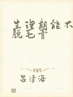 生理期能不能用脱毛膏