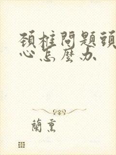 颈椎问题头晕恶心怎么办