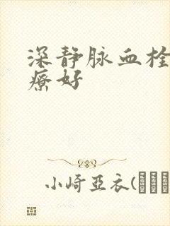 深静脉血栓哪治疗好