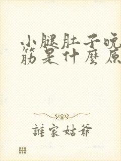 小腿肚子晚上抽筋是什么原因引起的