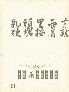 乳头里面有一个硬块按着就疼怎么回事