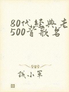 80代经典老歌500首歌名
