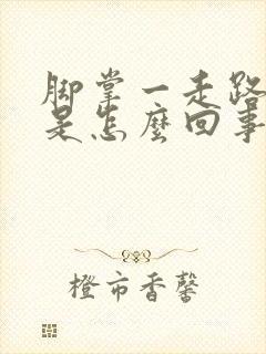 脚掌一走路就疼是怎么回事