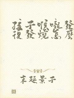 孩子喉咙发炎反复发烧怎么办