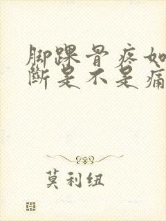 脚踝骨疼如何判断是不是痛风