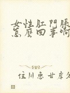 女性肛门胀胀的怎么回事啊封面