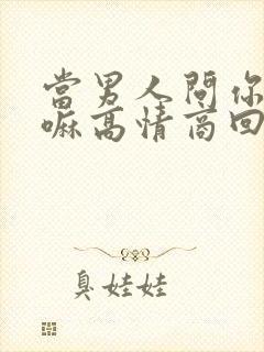 当男人问你在干嘛高情商回复