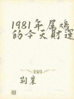 1981年属鸡的今天财运如何封面
