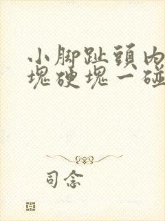 小脚趾头内侧有块硬块一碰就疼怎么回事