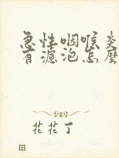 急性咽喉炎喉咙有滤泡怎么办