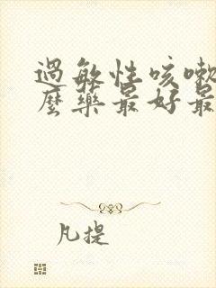 过敏性咳嗽吃什么药最好最有效