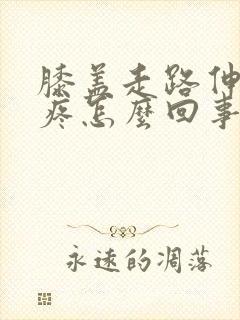 膝盖走路伸直就疼怎么回事