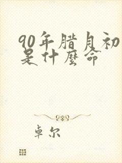 90年腊月初八是什么命