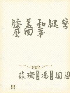 膝盖和腿弯痛怎么回事