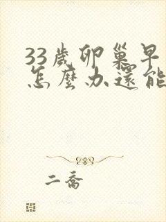 33岁卵巢早衰怎么办还能调整回来吗