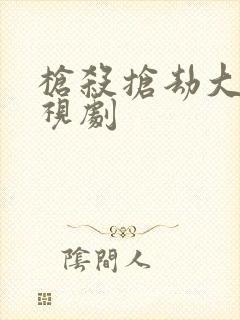 枪杀抢劫大案电视剧