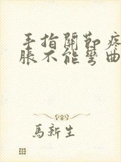 手指关节疼痛肿胀不能弯曲,看什么科封面