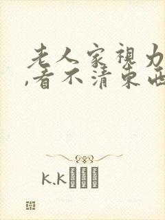 老人家视力模糊,看不清东西是什么原因