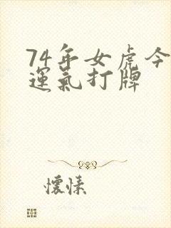 74年女虎今天运气打牌
