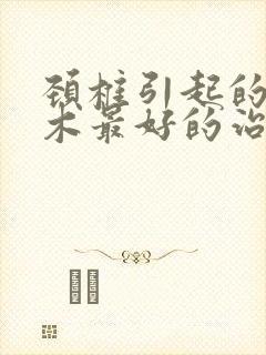 颈椎引起的手麻木最好的治疗方法