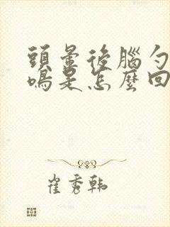 头晕后脑勺疼耳鸣是怎么回事