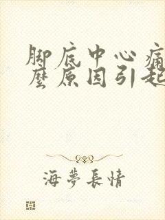 脚底中心痛是什么原因引起的