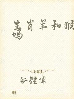 生肖羊和猴相配吗