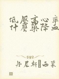 低压高心率快吃什么药降血压最好