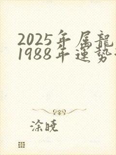 2025年属龙1988年运势测算