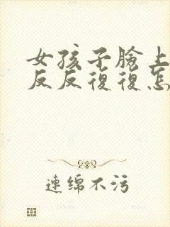 女孩子脸上痘痘反反复复怎样才能彻底消除