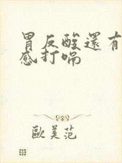 胃反酸还有灼烧感打嗝