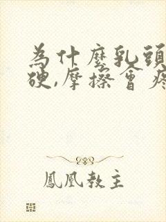 为什么乳头有点硬,摩擦会疼