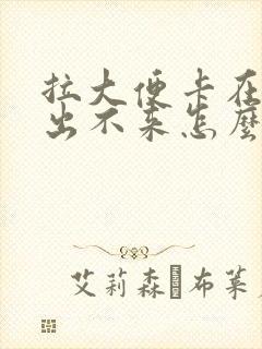 拉大便卡在肛门出不来怎么办