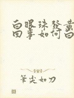 白眼珠发黄怎么回事如何白眼球变白