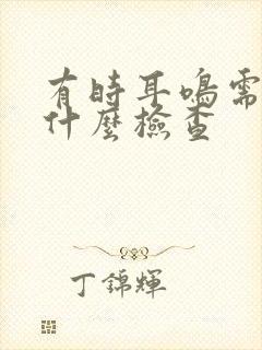 有时耳鸣需要做什么检查