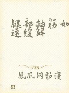 腿部抽筋如何快速缓解