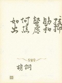 如何帮助孩子走出焦虑和抑郁