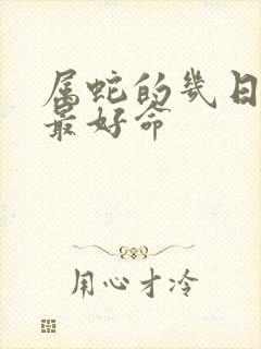 属蛇的几日出生最好命