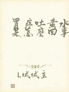 胃疼吐黄水苦水是怎么回事