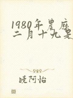 1980年农历二月十九是什么命
