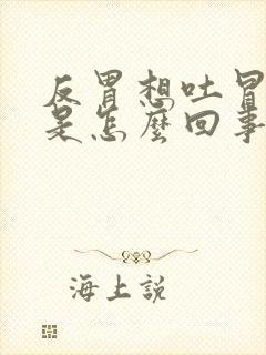 反胃想吐冒冷汗是怎么回事