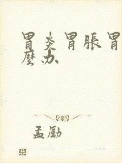 胃炎胃胀胃痛怎么办