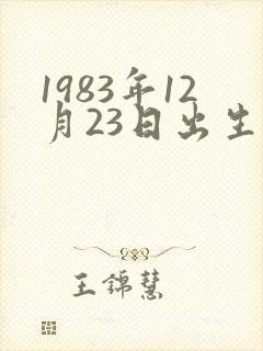 1983年12月23日出生是什么命