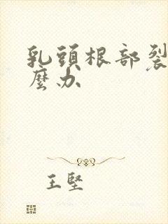 乳头根部裂开怎么办