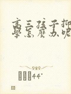 高三孩子抑郁厌学怎么办呢