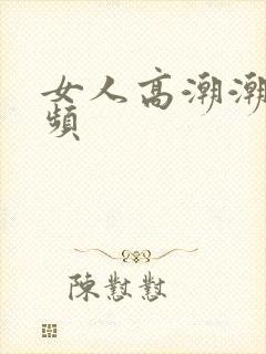 女人高潮潮喷视频