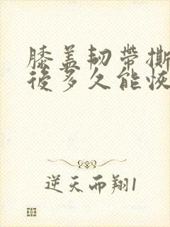 膝盖韧带撕裂术后多久能恢复正常