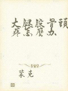 大腿股骨头外侧疼怎么办