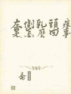 左侧乳头痒痒的是怎么回事女性